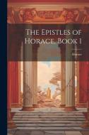 The Epistles of Horace, Book 1 di Horace edito da LEGARE STREET PR
