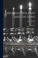 Michael Heilprin and his Sons: A Biography di Gustav Pollak edito da LEGARE STREET PR