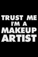 Trust Me I'm a Makeup Artist: Funny Writing Notebook, Journal for Work, Daily Diary, Planner, Organizer for Makeup Artis di Magic Journal Publishing edito da INDEPENDENTLY PUBLISHED