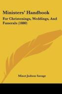 Ministers' Handbook: For Christenings, Weddings, and Funerals (1880) di Minot J. Savage edito da Kessinger Publishing
