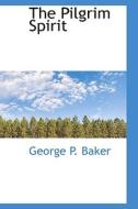 The Pilgrim Spirit di George P Baker edito da Bibliolife