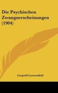 Die Psychischen Zwangserscheinungen (1904) di Leopold Loewenfeld edito da Kessinger Publishing