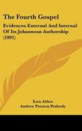 The Fourth Gospel: Evidences External and Internal of Its Johannean Authorship (1891) di Ezra Abbot, Andrew P. Peabody, Joseph Barber Lightfoot edito da Kessinger Publishing