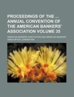 Proceedings of the Annual Convention of the American Bankers' Association Volume 35 di American Bankers Association edito da Rarebooksclub.com