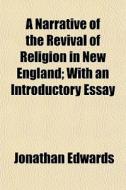 A Narrative Of The Revival Of Religion In New England; With An Introductory Essay di Jonathan Edwards edito da General Books Llc