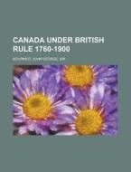 Canada Under British Rule 1760-1900 di John George Bourinot edito da General Books Llc