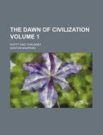 The Dawn of Civilization Volume 1; Egypt and Chaldaea di Gaston C. Maspero edito da Rarebooksclub.com