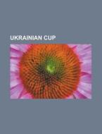 Ukrainian Cup: Ukrainian Cup, Ukrainian di Books Llc edito da Books LLC, Wiki Series