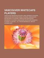 Vancouver Whitecaps Players: Vancouver 86ers|whitecaps (1986-present) Players, Vancouver Whitecaps (nasl) Players di Source Wikipedia edito da Books Llc, Wiki Series