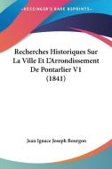 Recherches Historiques Sur La Ville Et L'Arrondissement de Pontarlier V1 (1841) di Jean Ignace Joseph Bourgon edito da Kessinger Publishing