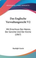 Das Englische Verwaltungsrecht V2: Mit Einschluss Des Heeres, Der Gerichte Und Der Kirche (1867) di Rudolf Von Gneist edito da Kessinger Publishing