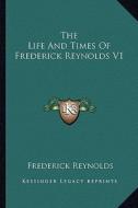 The Life and Times of Frederick Reynolds V1 di Frederick Reynolds edito da Kessinger Publishing