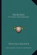 Sickness: Its Trials and Blessings di Priscilla Maurice edito da Kessinger Publishing