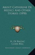 About Catherine de Medici and Other Stories (1898) di Honore De Balzac edito da Kessinger Publishing