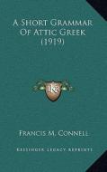 A Short Grammar of Attic Greek (1919) di Francis M. Connell edito da Kessinger Publishing