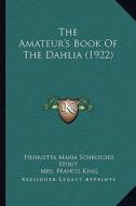 The Amateur's Book of the Dahlia (1922) di Henrietta Maria Schroeder Stout edito da Kessinger Publishing
