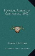 Popular American Composers (1902) di Frank L. Boyden edito da Kessinger Publishing
