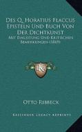 Des Q. Horatius Flaccus Episteln Und Buch Von Der Dichtkunst: Mit Einleitung Und Kritischen Bemerkungen (1869) di Otto Ribbeck edito da Kessinger Publishing