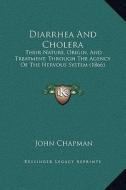 Diarrhea and Cholera: Their Nature, Origin, and Treatment, Through the Agency of the Nervous System (1866) di John Chapman edito da Kessinger Publishing
