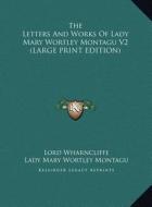 The Letters And Works Of Lady Mary Wortley Montagu V2 (LARGE PRINT EDITION) di Lady Mary Wortley Montagu edito da Kessinger Publishing, LLC