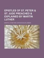 Epistles Of St. Peter & St. Jude Preached & Explained By Martin Luther di Martin Luther edito da General Books Llc
