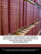 Funding Department Of Energy Research And Development In A Constrained Budget Environment edito da Bibliogov