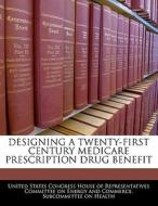 Designing A Twenty-first Century Medicare Prescription Drug Benefit edito da Bibliogov