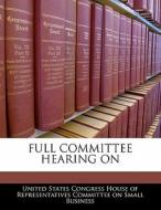 Full Committee Hearing On edito da Bibliogov