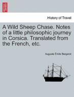 A Wild Sheep Chase. Notes of a little philosophic journey in Corsica. Translated from the French, etc. di Auguste Émile Bergerat edito da British Library, Historical Print Editions