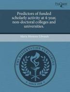 Predictors Of Funded Scholarly Activity At 4-year, Non-doctoral Colleges And Universities. di Maria Montoro Edwards edito da Proquest, Umi Dissertation Publishing