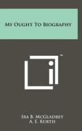 My Ought to Biography di Ira B. McGladrey edito da Literary Licensing, LLC