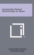 Alexandre Dumas' Adventures in Spain di Alexandre Dumas edito da Literary Licensing, LLC