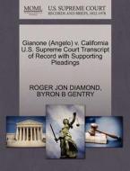 Gianone (angelo) V. California U.s. Supreme Court Transcript Of Record With Supporting Pleadings di Roger Jon Diamond, Byron B Gentry edito da Gale, U.s. Supreme Court Records