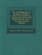 The Autobiography of Benjamin Franklin: Now First Printed in England from the Full and Authentic Text di Benjamin Franklin, William MacDonald edito da Nabu Press
