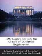 1992 Sunset Review, The Office Of Outfitter Registration edito da Bibliogov