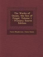 The Works of Ossian, the Son of Fingal, Volume 1 di James MacPherson, James Ossian edito da Nabu Press