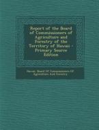 Report of the Board of Commissioners of Agriculture and Forestry of the Territory of Hawaii edito da Nabu Press