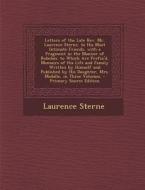 Letters of the Late REV. Mr. Laurence Sterne, to His Most Intimate Friends. with a Fragment in the Manner of Robelais. to Which Are Prefix'd, Memoirs di Laurence Sterne edito da Nabu Press