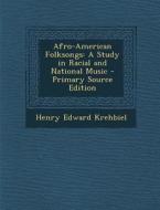Afro-American Folksongs: A Study in Racial and National Music - Primary Source Edition di Henry Edward Krehbiel edito da Nabu Press