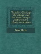 The Gallery of Scripture Engravings, Historical and Landscape, with Descriptions, Historical, Geographical and Pictorial Volume 2 - Primary Source EDI di John Kitto edito da Nabu Press