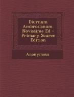 Diurnum Ambrosianum. Novissime Ed - Primary Source Edition di Anonymous edito da Nabu Press