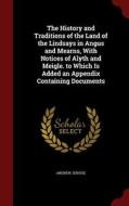 The History And Traditions Of The Land Of The Lindsays In Angus And Mearns, With Notices Of Alyth And Meigle. To Which Is Added An Appendix Containing di Andrew Jervise edito da Andesite Press