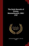 The Early Records Of Groton, Massachusetts. 1662-1707 di Groton Groton, Samuel Abbott Green edito da Andesite Press