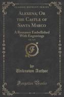 Alexena; Or The Castle Of Santa Marco, Vol. 1 Of 3 di Unknown Author edito da Forgotten Books
