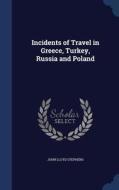 Incidents Of Travel In Greece, Turkey, Russia And Poland di John Lloyd Stephens edito da Sagwan Press