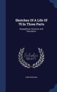 Sketches Of A Life Of 75 In Three Parts di Luke Woodard edito da Sagwan Press