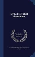 Myths Every Child Should Know di Hamilton Wright Mabie, Mary Hamilton Frye edito da Sagwan Press