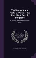 The Dramatic And Poetical Works Of The Late Lieut. Gen. J. Burgoyne di John edito da Palala Press