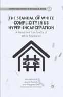 The Scandal of White Complicity in US Hyper-incarceration di Alex Mikulich edito da Palgrave Macmillan