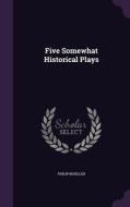Five Somewhat Historical Plays di Philip Moeller edito da Palala Press